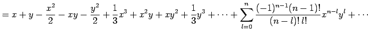$\displaystyle =x+y-\frac{x^2}{2}-xy-\frac{y^2}{2}+ \frac{1}{3}x^3+x^2y+xy^2+\fr...
...^3+\cdots+ \sum_{l=0}^{n}\frac{(-1)^{n-1}(n-1)!}{(n-l)!\,l!}x^{n-l}y^{l}+\cdots$