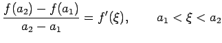 $\displaystyle \frac{f(a_2)-f(a_1)}{a_2-a_1}=f'(\xi), \qquad a_1<\xi<a_2$
