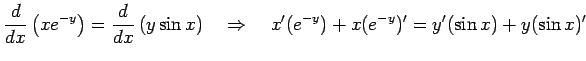 $\displaystyle \frac{d}{dx}\left(xe^{-y}\right)= \frac{d}{dx}\left(y\sin x\right) \quad\Rightarrow\quad x'(e^{-y})+x(e^{-y})'= y'(\sin x)+y(\sin x)'$