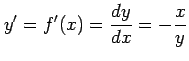 $\displaystyle y'=f'(x)=\frac{dy}{dx}=-\frac{x}{y}$