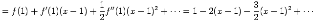 $\displaystyle =f(1)+f'(1)(x-1)+\frac{1}{2}f''(1)(x-1)^2+\cdots =1-2(x-1)-\frac{3}{2}(x-1)^2+\cdots$