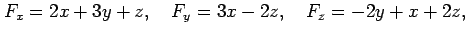 $\displaystyle F_x=2x+3y+z, \quad F_y=3x-2z, \quad F_z=-2y+x+2z,$