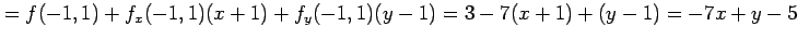 $\displaystyle = f(-1,1)+f_x(-1,1)(x+1)+f_y(-1,1)(y-1)= 3-7(x+1)+(y-1)=-7x+y-5$