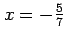 $ x=-\frac{5}{7}$