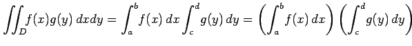 $\displaystyle \iint_D\!\!f(x)g(y)\,dxdy= \int_{a}^{b}\!f(x)\,dx\int_{c}^{d}\!g(y)\,dy= \left(\int_{a}^{b}\!f(x)\,dx\right) \left(\int_{c}^{d}\!g(y)\,dy\right)$