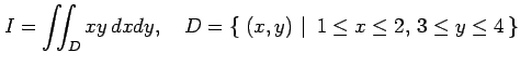 $\displaystyle I=\iint_Dxy\,dxdy, \quad D=\left\{\left.\,{(x,y)}\,\,\right\vert\,\,{1\leq x\leq 2,\,3\leq y\leq 4}\,\right\}$