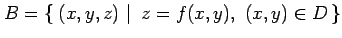 $\displaystyle B=\left\{\left.\,{(x,y,z)}\,\,\right\vert\,\,{z=f(x,y),\,\, (x,y)\in D}\,\right\}$