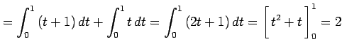$\displaystyle = \int_{0}^{1}\left(t+1\right)dt+ \int_{0}^{1}t\,dt= \int_{0}^{1}...
...ht)dt= \left[\vrule height1.5em width0em depth0.1em\,{t^2+t}\,\right]_{0}^{1}=2$