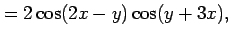 $\displaystyle =2\cos(2x-y)\cos(y+3x),$