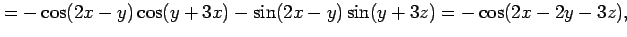 $\displaystyle =-\cos(2x-y)\cos(y+3x)-\sin(2x-y)\sin(y+3z) =-\cos(2x-2y-3z),$
