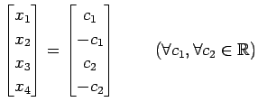 $\displaystyle \begin{bmatrix}x_{1} \\ x_{2} \\ x_{3} \\ x_{4} \end{bmatrix}= \b...
...2} \\ -c_{2} \end{bmatrix}\, \qquad (\forall c_{1}, \forall c_{2}\in\mathbb{R})$