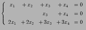 $\displaystyle \left\{\begin{array}{ccccc} x_{1} & +\,x_{2} & +\,x_{3} & +\,x_{4...
... & =0 \\ [.5ex] 2x_{1} &+\,2x_{2} & +\,3x_{3}& +\,3x_{4}& =0 \end{array}\right.$