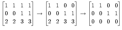 $\displaystyle \begin{bmatrix}1 & 1 & 1 & 1 \\ 0 & 0 & 1 & 1 \\ 2 & 2 & 3 & 3 \e...
...to \begin{bmatrix}1 & 1 & 0 & 0 \\ 0 & 0 & 1 & 1 \\ 0 & 0 & 0 & 0 \end{bmatrix}$