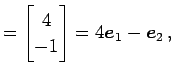 $\displaystyle = \begin{bmatrix}4 \\ -1 \end{bmatrix}= 4\vec{e}_{1}-\vec{e}_{2}\,,$