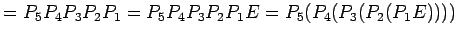 $\displaystyle = P_{5}P_{4}P_{3}P_{2}P_{1}= P_{5}P_{4}P_{3}P_{2}P_{1}E= P_{5}(P_{4}(P_{3}(P_{2}(P_{1}E))))$
