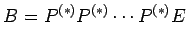 $\displaystyle B=P^{(*)}P^{(*)}\cdots P^{(*)}E$