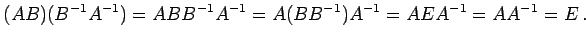 $\displaystyle (AB)(B^{-1}A^{-1})=ABB^{-1}A^{-1}=A(BB^{-1})A^{-1}=AEA^{-1}=AA^{-1}=E\,.$