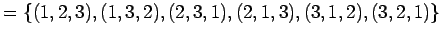 $\displaystyle = \left\{ (1,2,3), (1,3,2), (2,3,1), (2,1,3), (3,1,2), (3,2,1) \right\}\,$