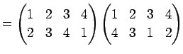 $\displaystyle = \begin{pmatrix}1 & 2 & 3 & 4 \\ 2 & 3 & 4 & 1 \end{pmatrix} \begin{pmatrix}1 & 2 & 3 & 4 \\ 4 & 3 & 1 & 2 \end{pmatrix}$