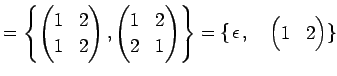 $\displaystyle = \left\{ \begin{pmatrix}1 & 2 \\ 1 & 2 \end{pmatrix}, \begin{pma...
...}}{\epsilon},\quad \underset{\text{}}{\begin{pmatrix}1 & 2 \end{pmatrix}} \}$