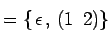 $\displaystyle =\{ \underset{\text{}}{\epsilon},\, \underset{\text{}}{(1\,\,\, 2)} \}$