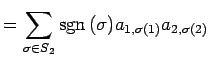 $\displaystyle = \sum_{\sigma\in S_{2}}\mathrm{sgn}\,(\sigma)a_{1,\sigma(1)}a_{2,\sigma(2)}$