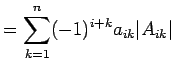 $\displaystyle =\sum_{k=1}^{n}(-1)^{i+k}a_{ik}\vert A_{ik}\vert$