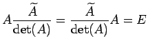 $\displaystyle A\frac{\widetilde{A}}{\det(A)}= \frac{\widetilde{A}}{\det(A)}A= E$