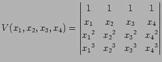 $\displaystyle V(x_{1},x_{2},x_{3},x_{4})= \begin{vmatrix}1 & 1 & 1 & 1 \\ x_{1}...
...{}^2 & x_{4}{}^2 \\ x_{1}{}^3 & x_{2}{}^3 & x_{3}{}^3 & x_{4}{}^3 \end{vmatrix}$