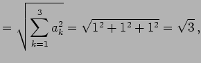 $\displaystyle = \sqrt{\sum_{k=1}^{3}a_{k}^2}= \sqrt{1^2+1^2+1^2}=\sqrt{3}\,,$