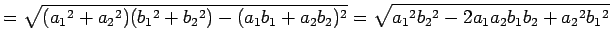 $\displaystyle = \sqrt{ (a_{1}{}^2+a_{2}{}^2)(b_{1}{}^2+b_{2}{}^2)- (a_{1}b_{1}+...
...b_{2})^2}= \sqrt{ a_{1}{}^2b_{2}{}^2-2a_{1}a_{2}b_{1}b_{2}+ a_{2}{}^2b_{1}{}^2}$