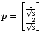$\displaystyle \vec{p}= \begin{bmatrix}\frac{1}{\sqrt{3}} \\ \frac{-2}{\sqrt{3}} \end{bmatrix}$