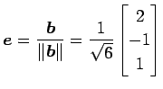 $\displaystyle \vec{e}= \frac{\vec{b}}{\Vert\vec{b}\Vert}= \frac{1}{\sqrt{6}} \begin{bmatrix}2 \\ -1 \\ 1 \end{bmatrix}$