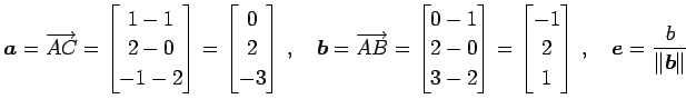$\displaystyle \vec{a}=\overrightarrow{AC}= \begin{bmatrix}1-1 \\ 2-0 \\ -1-2 \e...
...{bmatrix}-1 \\ 2 \\ 1 \end{bmatrix}\,,\quad \vec{e}=\frac{b}{\Vert\vec{b}\Vert}$