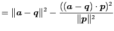 $\displaystyle = \Vert\vec{a}-\vec{q}\Vert^2- \frac{((\vec{a}-\vec{q})\cdot\vec{p})^2}{\Vert\vec{p}\Vert^2}$