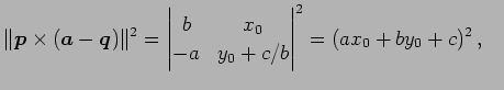 $\displaystyle \Vert\vec{p}\times(\vec{a}-\vec{q})\Vert^2= \begin{vmatrix}b & x_{0} \\ -a & y_{0}+c/b \end{vmatrix}^2= (ax_{0}+by_{0}+c)^2\,,\quad$