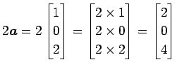 $\displaystyle 2\vec{a}= 2 \begin{bmatrix}1 \\ 0 \\ 2 \end{bmatrix}= \begin{bmat...
...\\ 2\times0 \\ 2\times2 \end{bmatrix}= \begin{bmatrix}2 \\ 0 \\ 4 \end{bmatrix}$