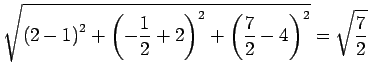 $\displaystyle \sqrt{ \left(2-1\right)^2+ \left(-\frac{1}{2}+2\right)^2+ \left(\frac{7}{2}-4\right)^2}= \sqrt{\frac{7}{2}}$
