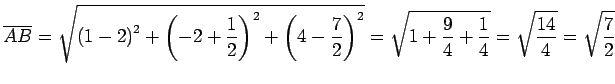 $\displaystyle \overline{AB}= \sqrt{ \left(1-2\right)^2+ \left(-2+\frac{1}{2}\ri...
... }= \sqrt{ 1+\frac{9}{4}+\frac{1}{4} }= \sqrt{\frac{14}{4}}= \sqrt{\frac{7}{2}}$