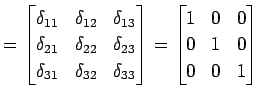 $\displaystyle = \begin{bmatrix}\delta_{11} & \delta_{12} & \delta_{13} \\ \delt...
...end{bmatrix} = \begin{bmatrix}1 & 0 & 0 \\ 0 & 1 & 0 \\ 0 & 0 & 1 \end{bmatrix}$