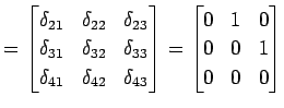 $\displaystyle = \begin{bmatrix}\delta_{21} & \delta_{22} & \delta_{23} \\ \delt...
...\end{bmatrix}= \begin{bmatrix}0 & 1 & 0 \\ 0 & 0 & 1 \\ 0 & 0 & 0 \end{bmatrix}$