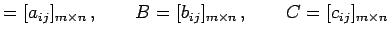 $\displaystyle =[a_{ij}]_{m\times n}\,,\qquad B=[b_{ij}]_{m\times n}\,,\qquad C=[c_{ij}]_{m\times n}$