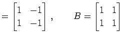 $\displaystyle = \begin{bmatrix}1 & -1 \\ 1 & -1 \end{bmatrix}\,,\qquad B= \begin{bmatrix}1 & 1 \\ 1 & 1 \end{bmatrix}$