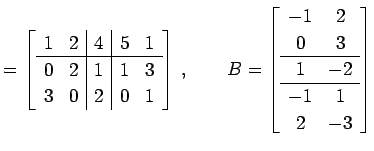 $\displaystyle = \left[ \begin{array}{cc\vert c\vert cc} 1 & 2 & 4 & 5 & 1 \\ \h...
... -1 & 2 \\ 0 & 3 \\ \hline 1 & -2 \\ \hline -1 & 1 \\ 2 & -3 \end{array}\right]$