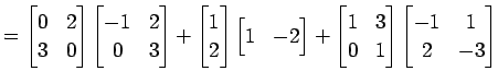 $\displaystyle = \begin{bmatrix}0 & 2 \\ 3 & 0 \end{bmatrix} \begin{bmatrix}-1 &...
...trix}1 & 3 \\ 0 & 1 \end{bmatrix} \begin{bmatrix}-1 & 1 \\ 2 & -3 \end{bmatrix}$