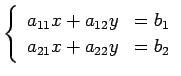 $\displaystyle \left\{\begin{array}{ll} a_{11}x + a_{12}y & = b_1 \\ a_{21}x + a_{22}y & = b_2 \end{array}\right.$