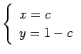 $\displaystyle \left\{ \begin{array}{l} x=c\\ y=1-c \end{array} \right.$
