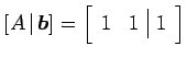 $\displaystyle [A\,\vert\,\vec{b}]= \left[ \begin{array}{cc\vert c} 1 & 1 & 1 \end{array}\right]$