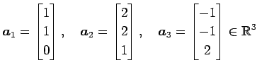 $\displaystyle \vec{a}_1= \begin{bmatrix}1 \\ 1 \\ 0 \end{bmatrix}, \quad \vec{a...
...x}, \quad \vec{a}_3= \begin{bmatrix}-1 \\ -1 \\ 2 \end{bmatrix} \in\mathbb{R}^3$