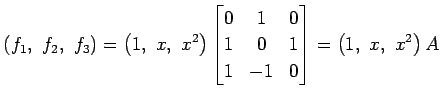 $\displaystyle \left(f_1,\,\, f_2,\,\, f_3\right)= \left(1,\,\, x,\,\, x^2\right...
... & 0 \\ 1 & 0 & 1 \\ 1 & -1 & 0 \end{bmatrix} = \left(1,\,\, x,\,\, x^2\right)A$